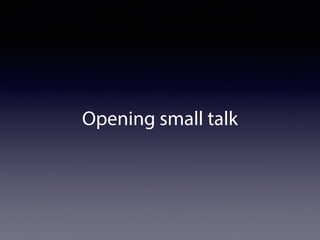 Opening small talk 
 
