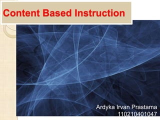 Content Based Instruction

Ardyka Irvan Prastama
110210401047

 