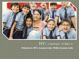 Welcome to TEFL Courses India, TESOL Courses India

 