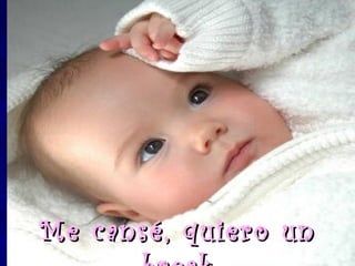 Me cansé, quiero un
 