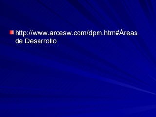 http://www.arcesw.com/dpm.htm#Áreas
de Desarrollo
 