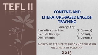 Arranged by:
Ahmad Hasanul Basri
(E1D011002)
Baiq Ilda Karwayu
(E1D011013)
Desi Prihartini
(E1D011016)
FACULTY OF TEACHER TRANING AND EDUCATION
UNIVERSITY OF MATARAM

2013

 