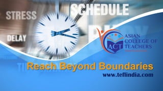 Reach Beyond Boundaries
www.teflindia.com
 