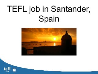 TEFL job in Santander,
Spain
 