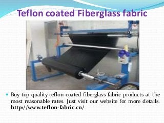 Teflon coated Fiberglass fabric
 Buy top quality teflon coated fiberglass fabric products at the
most reasonable rates. Just visit our website for more details.
http://www.teflon-fabric.cn/
 