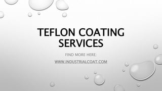 TEFLON COATING
SERVICES
FIND MORE HERE:
WWW.INDUSTRIALCOAT.COM
 