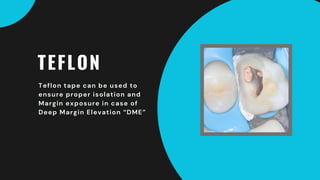 TEFLON
Teflon tape can be used to
ensure proper isolation and
Margin exposure in case of
Deep Margin Elevation “DME”
 