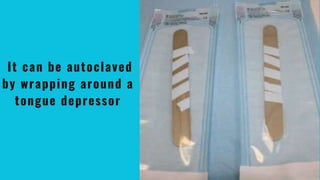 It can be autoclaved
by wrapping around a
tongue depressor
 
