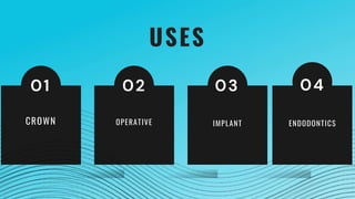USES
CROWN OPERATIVE IMPLANT
01 02 03 04
ENDODONTICS
 