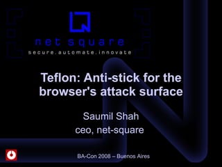 Saumil Shah ceo, net-square  Teflon: Anti-stick for the browser's attack surface BA-Con 2008 – Buenos Aires 