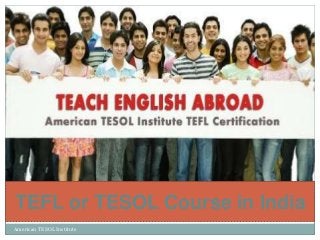TEFL or TESOL Course in India 
American TESOL Institute 
 