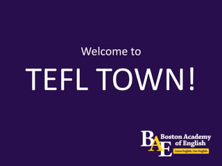 Welcome to

TEFL TOWN!
 