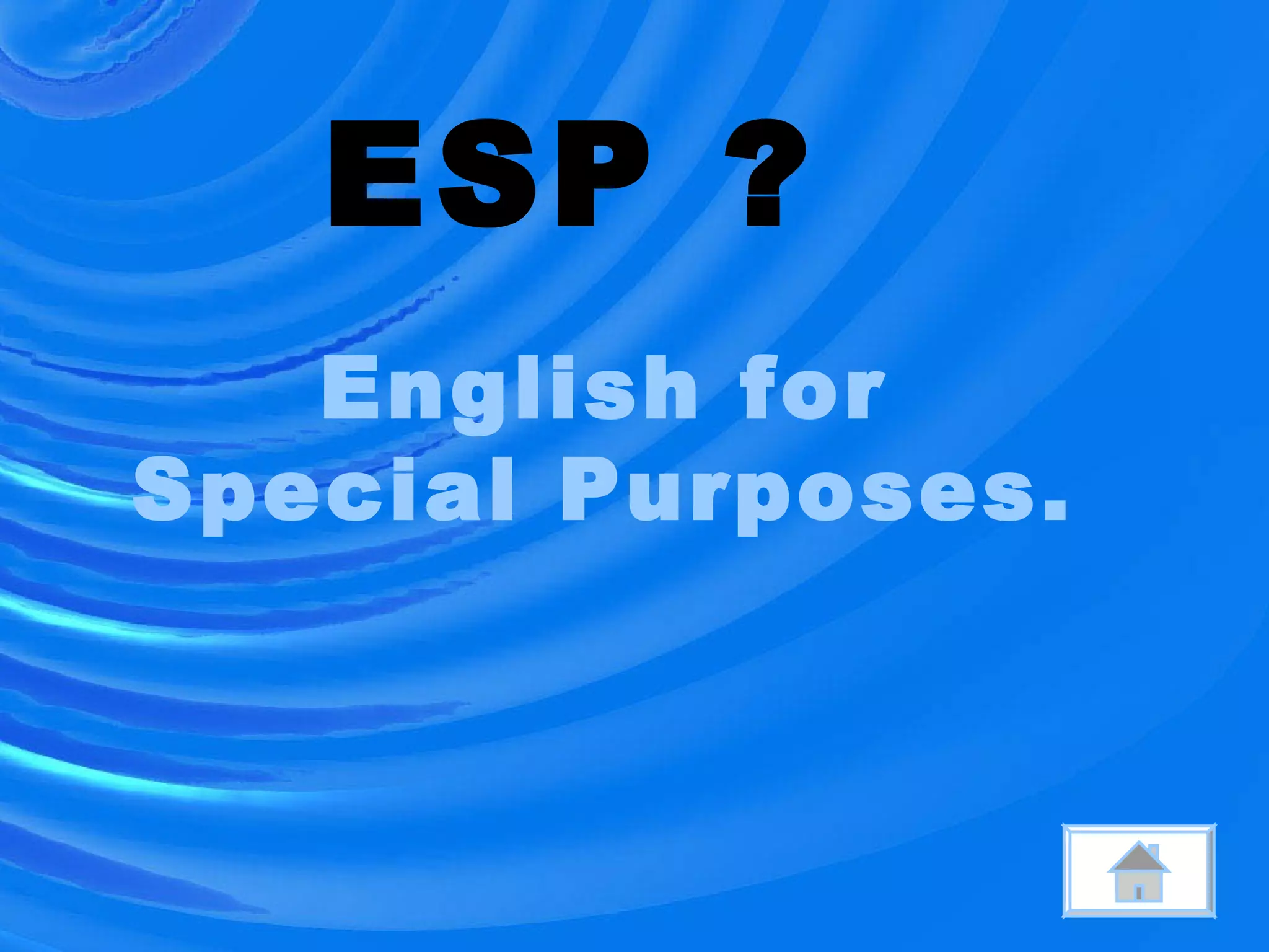 ESP ?
English for
Special Purposes.