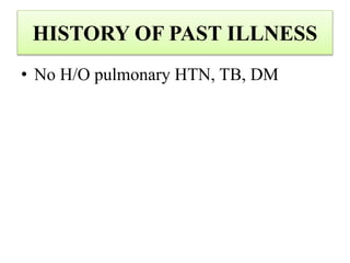 HISTORY OF PAST ILLNESS
• No H/O pulmonary HTN, TB, DM
 