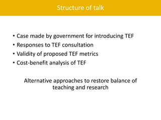 • Case made by government for introducing TEF
• Responses to TEF consultation
• Validity of proposed TEF metrics
• Cost-be...