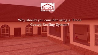 Why should you consider using a Stone
Coated Roofing System?
 