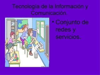 Tecnología de la Información y Comunicación.  ,[object Object]