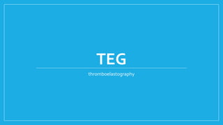 TEG
thromboelastography
 