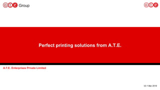 Perfect printing solutions from A.T.E.
A.T.E. Enterprises Private Limited
V2.1 Mar 2018
 