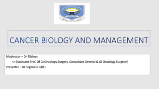Moderator – Dr Tilahun
=> (Assistant Prof. Of GI Oncology Surgery ,Consultant General & GI Oncology Surgeon)
Presenter – Dr Tegene (GSR1)
 
