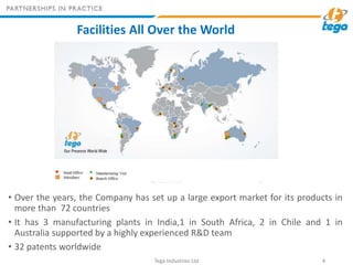 Facilities All Over the World
• Over the years, the Company has set up a large export market for its products in
more than...