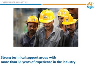 Strong technical support group with
more than 35 years of experience in the industry
 