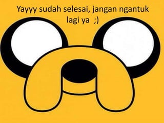 Yayyy sudah selesai, jangan ngantuk
lagi ya ;)
 