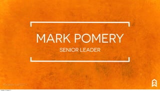 MARK POMERY
SENIOR LEADER
#breakthrough2014
Tuesday, 12 August 14
 