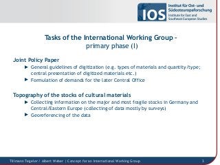 Tasks of the International Working Group –
primary phase (I)
Tillmann Tegeler / Albert Weber | Concept for an Internationa...