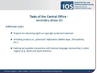 Tasks of the Central Office –
secondary phase (II)
Tillmann Tegeler / Albert Weber | Concept for an International Working ...