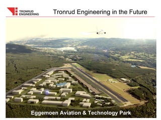 Video
Tronrud Engineering in the Future
Eggemoen Aviation & Technology Park
 
