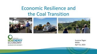 Economic Resilience and
the Coal Transition
Suzanne Tegen
NADO
April 12, 2023
 