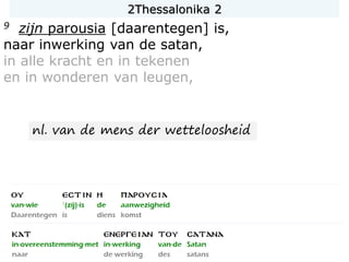 9 zijn parousia [daarentegen] is,
naar inwerking van de satan,
in alle kracht en in tekenen
en in wonderen van leugen,
nl. van de mens der wetteloosheid
2Thessalonika 2
 