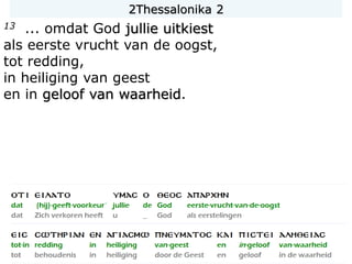13 ... omdat God jullie uitkiest
als eerste vrucht van de oogst,
tot redding,
in heiliging van geest
en in geloof van waarheid.
2Thessalonika 2
 
