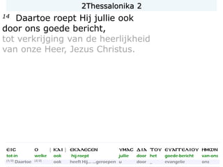 2Thessalonika 2
14 Daartoe roept Hij jullie ook
door ons goede bericht,
tot verkrijging van de heerlijkheid
van onze Heer, Jezus Christus.
 