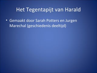 Het Tegentapijt van Harald
• Gemaakt door Sarah Potters en Jurgen
Marechal (geschiedenis deeltijd)
 