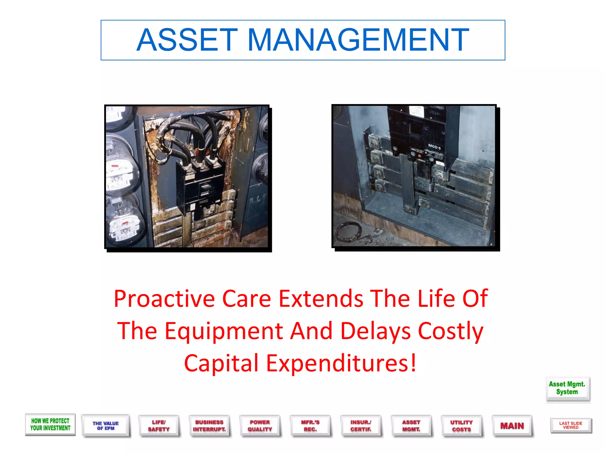 ASSET MANAGEMENT




Proactive Care Extends The Life Of
The Equipment And Delays Costly
      Capital Expenditures!
 