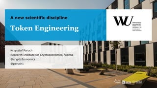 Token Engineering
A new scientific discipline
Krzysztof Paruch
Research Institute for Cryptoeconomics, Vienna
@crypto3conomics
@paruch1
 