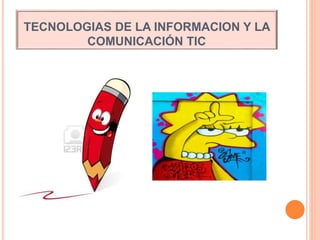 TECNOLOGIAS DE LA INFORMACION Y LA
COMUNICACIÓN TIC
 