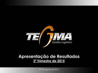 07 de agosto de 2015
Apresentação de Resultados
2º Trimestre de 2015
 