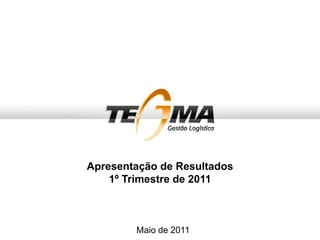 Apresentação de Resultados
1º Trimestre de 2011
Maio de 2011
 