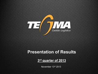 November 13rd 2013
Presentation of Results
3rd quarter of 2013
 