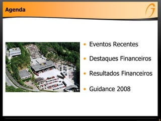 Agenda
• Eventos Recentes
• Destaques Financeiros
• Resultados Financeiros
• Guidance 2008
3
 