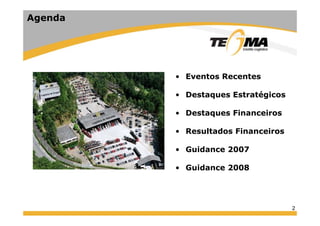 Agenda
• Eventos Recentes
• Destaques Estratégicos
• Destaques Financeiros• Destaques Financeiros
• Resultados Financeiros
• Guidance 2007
• Guidance 2008
2
 