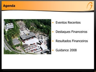 Agenda
• Eventos Recentes
• Destaques Financeiros
• Resultados Financeiros
• Guidance 2008
3
 
