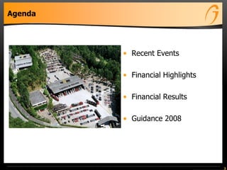 Agenda
• Recent Events
• Financial Highlights
• Financial Results
• Guidance 2008
3
 
