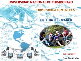 UNIVERSIDAD NACIONAL DE CHIMBORAZO  CURSO VIRTUA CON LAS TIGS EDICION DE IMAGEN PARTICIPANTE 