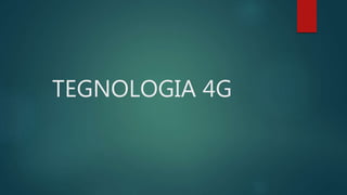 TEGNOLOGIA 4G
 