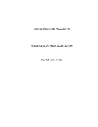 UNIVERSIDAD AVIERTA PARA ADULTOS
TEGNOLOGIAS APLICADAS A LA EDUCACION
GEORGE LUIS 13-1091
 