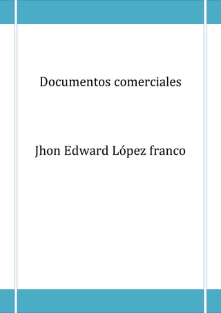 Documentos comerciales
Jhon Edward López franco
 